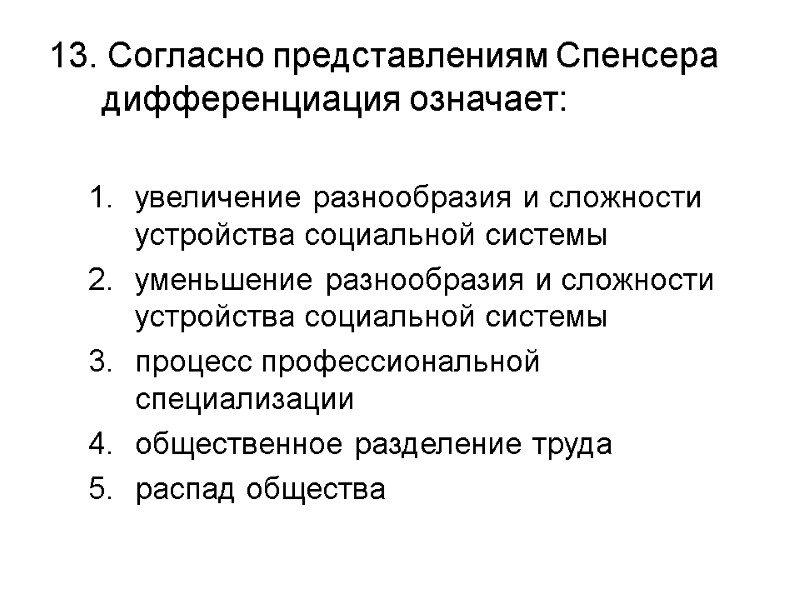 13. Согласно представлениям Спенсера дифференциация означает:  увеличение разнообразия и сложности устройства социальной системы